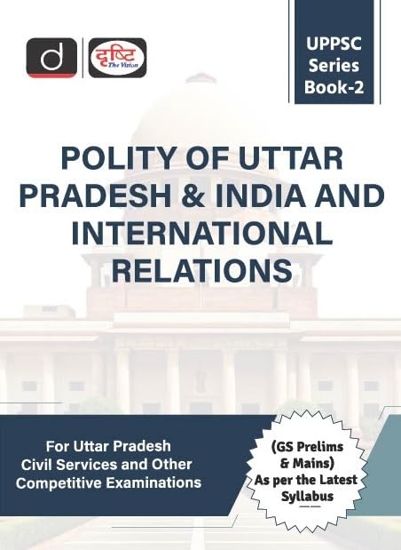 Drishti UPPSC Series Book 2 Polity Of Uttar Pradesh And India And International Relations For Uttar Pradesh Civil Services And Other Competitive Examinations G S Prelims And Mains As Per The Latest Syllabus